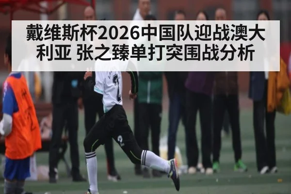 戴维斯杯2026中国队迎战澳大利亚 张之臻单打突围战分析（pg）