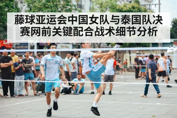 藤球亚运会中国女队与泰国队决赛网前关键配合战术细节分析（pg）
